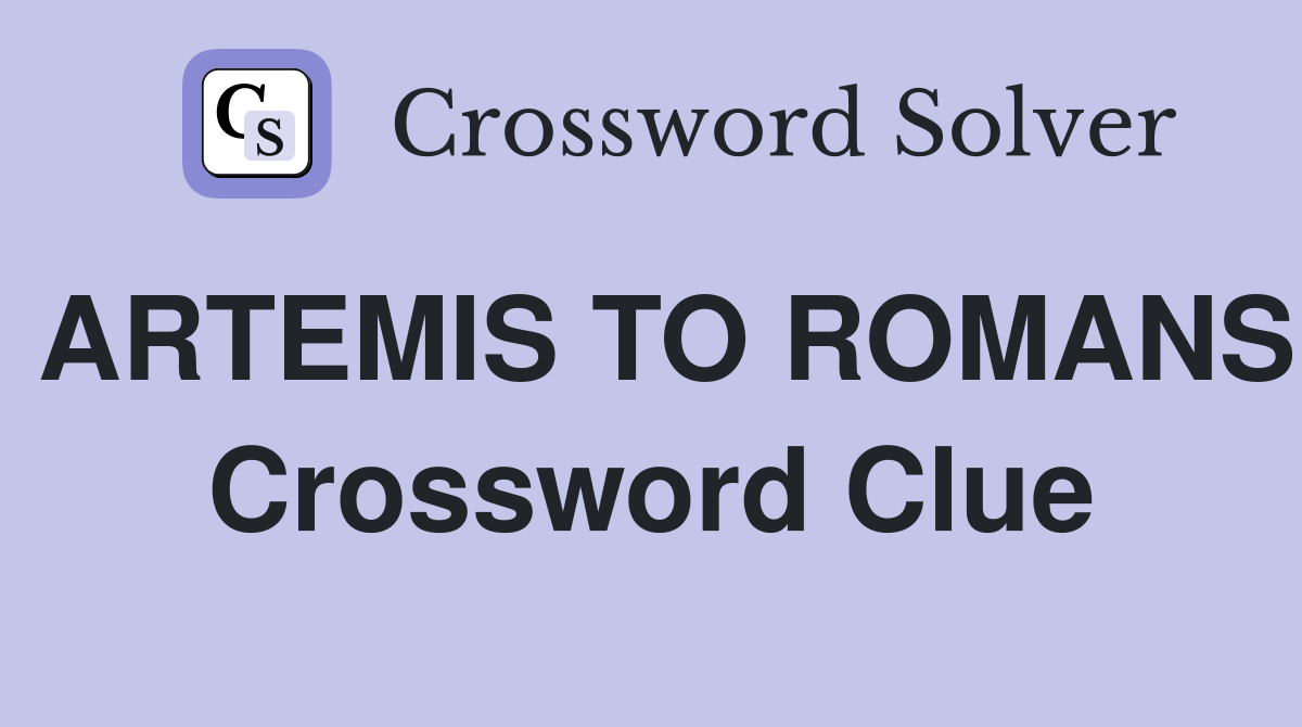 ARTEMIS TO ROMANS Crossword Clue Answers Crossword Solver